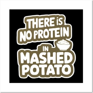 There Is No Protein in Mashed Potato Posters and Art